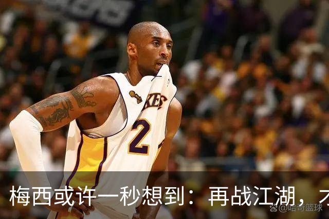 梅西或许一秒想到：再战江湖，才子出马！