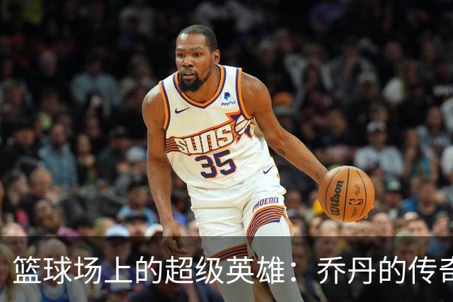 篮球场上的超级英雄：乔丹的传奇与詹姆斯的追赶